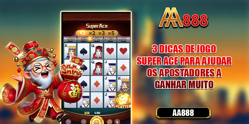 3 dicas de jogo Super Ace para ajudar os apostadores a ganhar muito