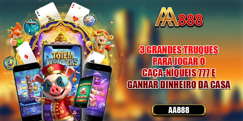 3 grandes truques para jogar o caça-níqueis 777 e ganhar dinheiro da casa